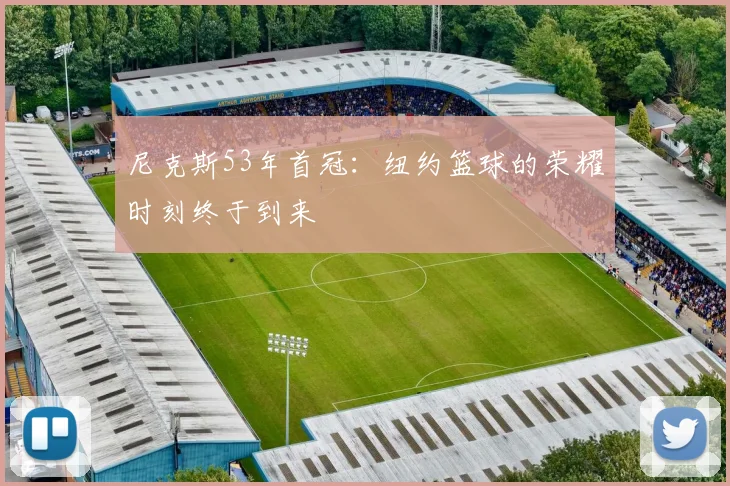 尼克斯53年首冠:纽约篮球的荣耀时刻终于到来