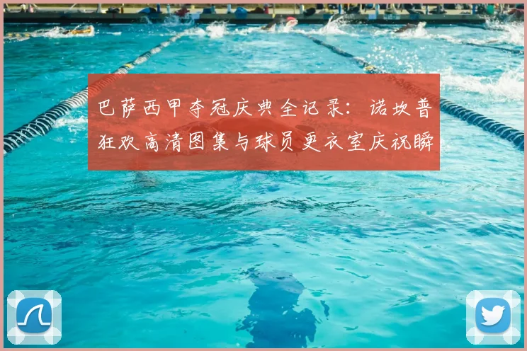 巴萨西甲夺冠庆典全记录:诺坎普狂欢高清图集与球员更衣室庆祝瞬间