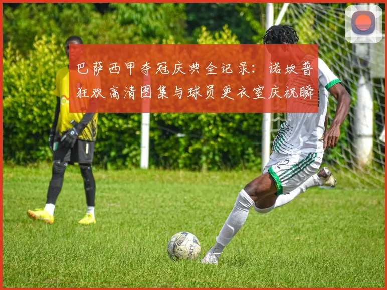 巴萨西甲夺冠庆典全记录:诺坎普狂欢高清图集与球员更衣室庆祝瞬间