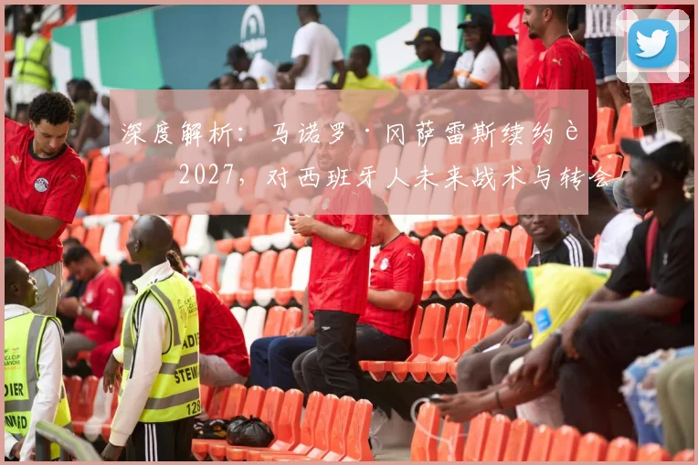 深度解析：马诺罗·冈萨雷斯续约至2027，对西班牙人未来战术与转会策略有何影响？